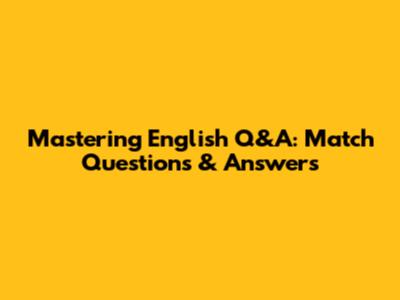 Mastering English Q&A: Match Questions & Answers