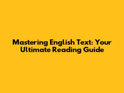 Mastering English Text: Your Ultimate Reading Guide