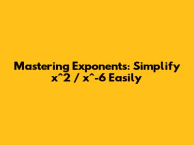 Mastering Exponents: Simplify x^2 / x^-6 Easily