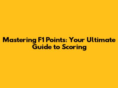 Mastering F1 Points: Your Ultimate Guide to Scoring