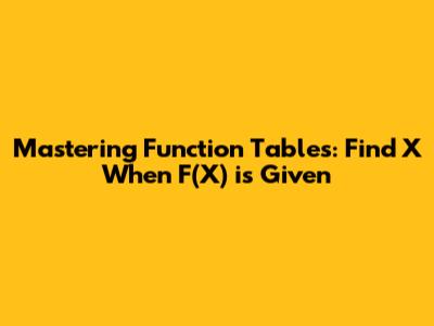 Mastering Function Tables: Find X When F(X) is Given