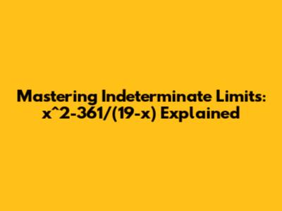 Mastering Indeterminate Limits: x^2-361/(19-x) Explained