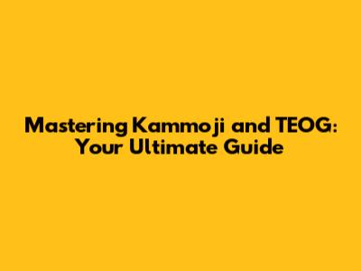 Mastering Kammoji and TEOG: Your Ultimate Guide