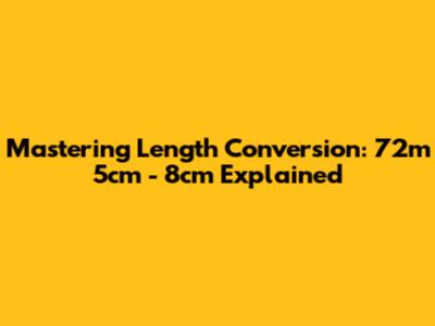 Mastering Length Conversion: 72m 5cm - 8cm Explained