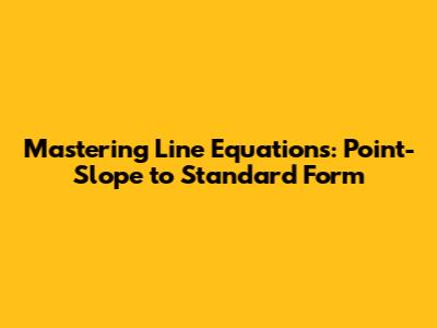Mastering Line Equations: Point-Slope to Standard Form