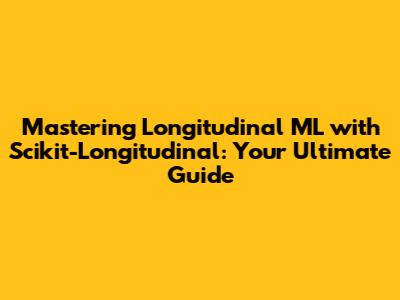 Mastering Longitudinal ML with Scikit-Longitudinal: Your Ultimate Guide