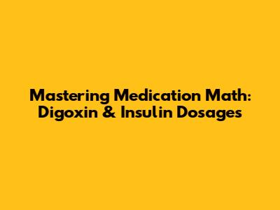 Mastering Medication Math: Digoxin & Insulin Dosages
