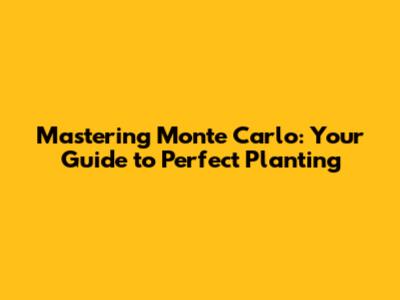 Mastering Monte Carlo: Your Guide to Perfect Planting