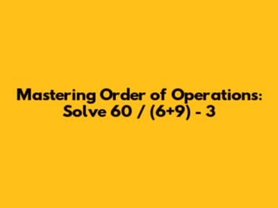 Mastering Order of Operations: Solve 60 / (6+9) - 3
