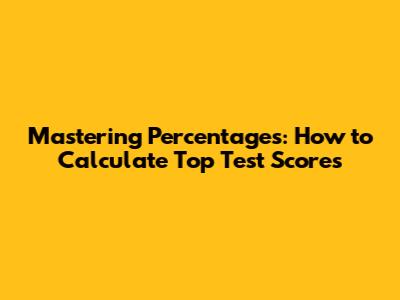 Mastering Percentages: How to Calculate Top Test Scores