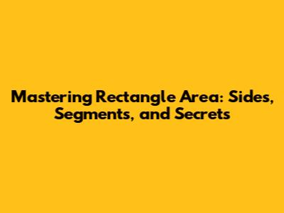 Mastering Rectangle Area: Sides, Segments, and Secrets