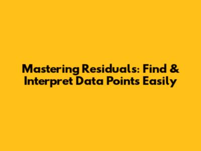 Mastering Residuals: Find & Interpret Data Points Easily