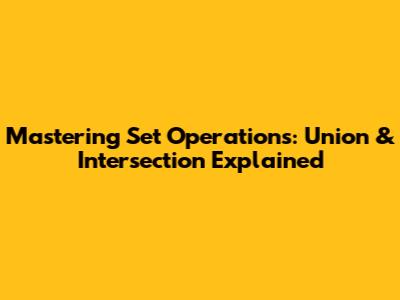 Mastering Set Operations: Union & Intersection Explained