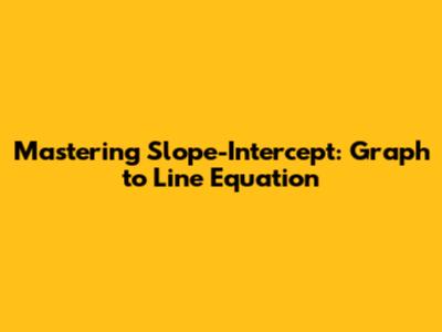 Mastering Slope-Intercept: Graph to Line Equation