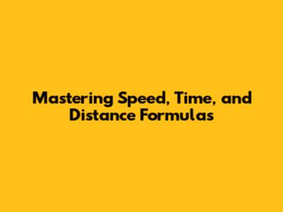 Mastering Speed, Time, and Distance Formulas