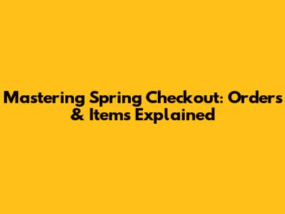 Mastering Spring Checkout: Orders & Items Explained