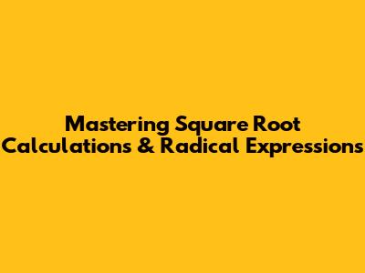 Mastering Square Root Calculations & Radical Expressions