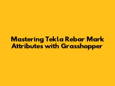 Mastering Tekla Rebar Mark Attributes with Grasshopper