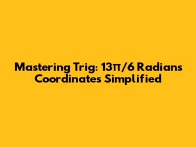 Mastering Trig: 13π/6 Radians Coordinates Simplified