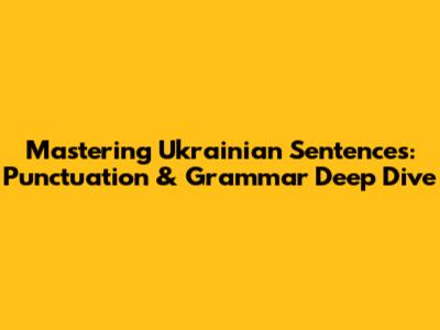 Mastering Ukrainian Sentences: Punctuation & Grammar Deep Dive