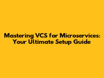 Mastering VCS for Microservices: Your Ultimate Setup Guide