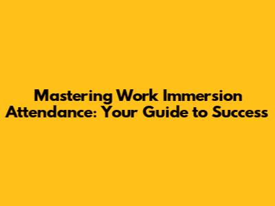 Mastering Work Immersion Attendance: Your Guide to Success