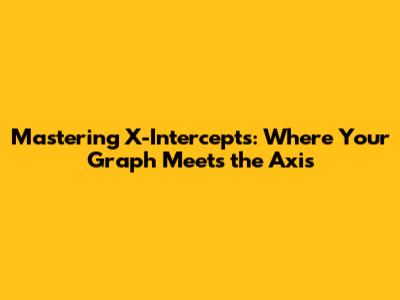 Mastering X-Intercepts: Where Your Graph Meets the Axis