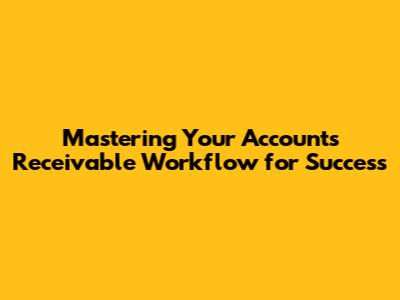 Mastering Your Accounts Receivable Workflow for Success