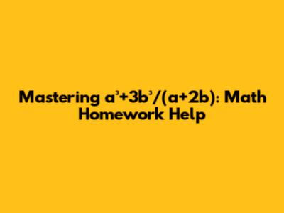 Mastering a³+3b³/(a+2b): Math Homework Help