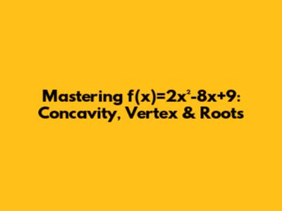Mastering f(x)=2x²-8x+9: Concavity, Vertex & Roots