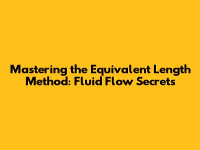 Mastering the Equivalent Length Method: Fluid Flow Secrets