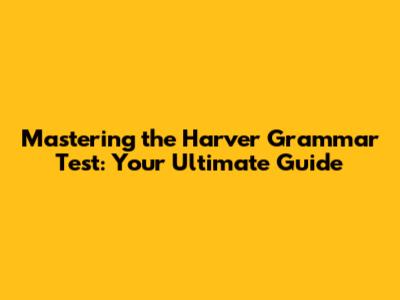 Mastering the Harver Grammar Test: Your Ultimate Guide