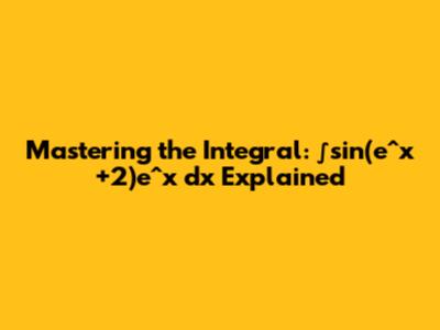 Mastering the Integral: ∫sin(e^x+2)e^x dx Explained