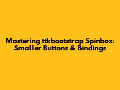 Mastering ttkbootstrap Spinbox: Smaller Buttons & Bindings