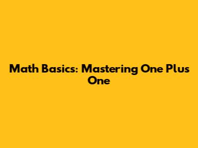 Math Basics: Mastering One Plus One