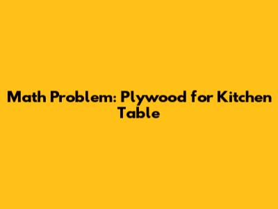 Math Problem: Plywood for Kitchen Table