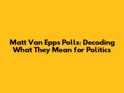 Matt Van Epps Polls: Decoding What They Mean for Politics