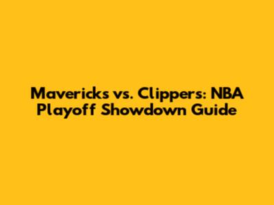 Mavericks vs. Clippers: NBA Playoff Showdown Guide