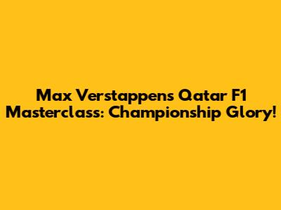 Max Verstappen's Qatar F1 Masterclass: Championship Glory!