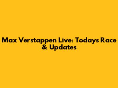 Max Verstappen Live: Today's Race & Updates
