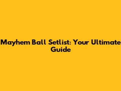 Mayhem Ball Setlist: Your Ultimate Guide