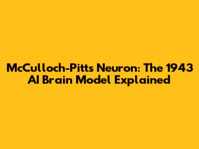 McCulloch-Pitts Neuron: The 1943 AI Brain Model Explained
