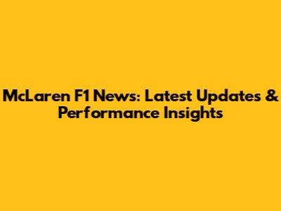 McLaren F1 News: Latest Updates & Performance Insights