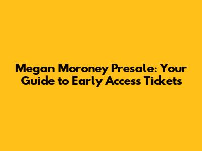 Megan Moroney Presale: Your Guide to Early Access Tickets