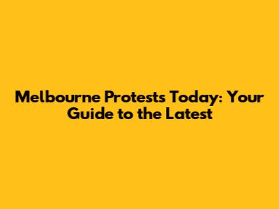 Melbourne Protests Today: Your Guide to the Latest