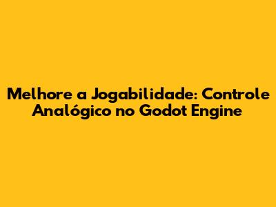 Melhore a Jogabilidade: Controle Analógico no Godot Engine