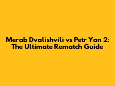 Merab Dvalishvili vs Petr Yan 2: The Ultimate Rematch Guide
