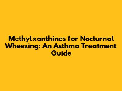 Methylxanthines for Nocturnal Wheezing: An Asthma Treatment Guide