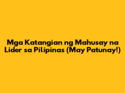 Mga Katangian ng Mahusay na Lider sa Pilipinas (May Patunay!)