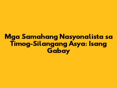 Mga Samahang Nasyonalista sa Timog-Silangang Asya: Isang Gabay